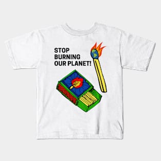 STOP BURNING OUR PLANET! Kids T-Shirt